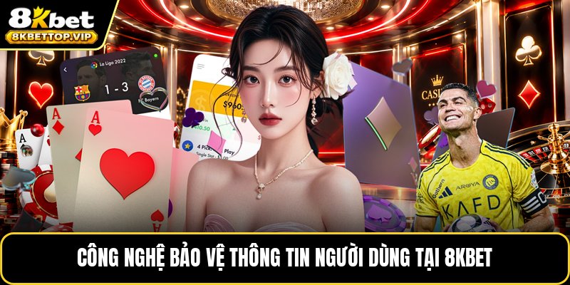 Công nghệ bảo vệ thông tin người dùng tại 8kbet