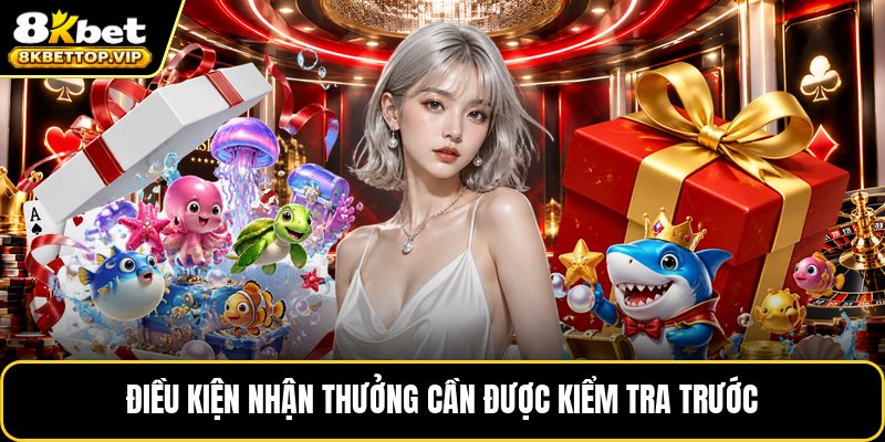 Điều kiện nhận thưởng cần được kiểm tra trước