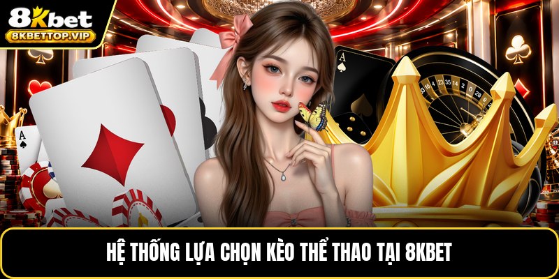 Hệ thống lựa chọn kèo thể thao tại 8kbet