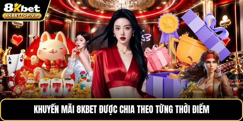 Khuyến mãi 8KBET được chia theo từng thời điểm