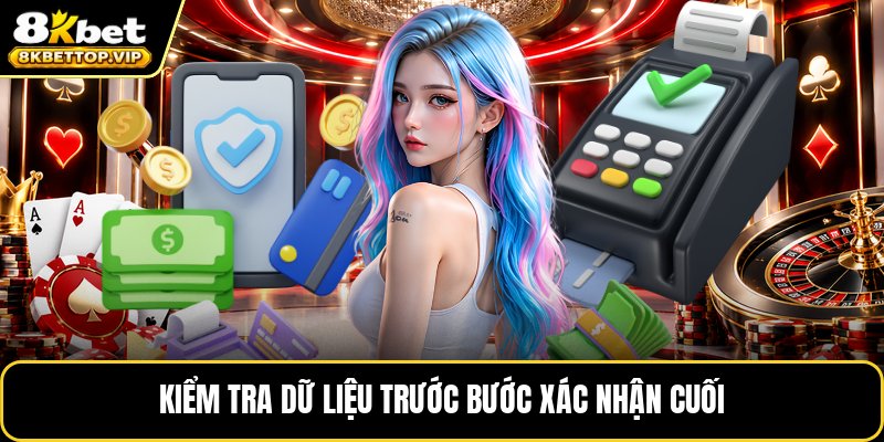 Kiểm tra dữ liệu trước bước xác nhận cuối