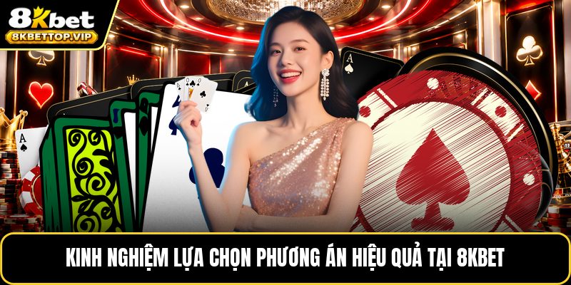 Kinh nghiệm lựa chọn phương án hiệu quả tại 8kbet