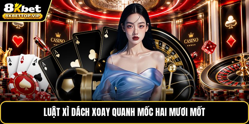 Luật xì dách xoay quanh mốc hai mươi mốt