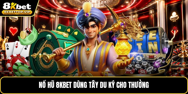 Nổ hũ 8KBET dùng Tây du ký cho thưởng