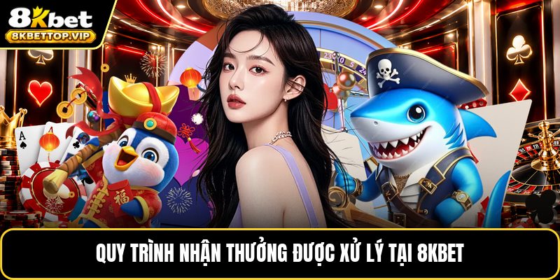 Quy trình nhận thưởng được xử lý tại 8kbet