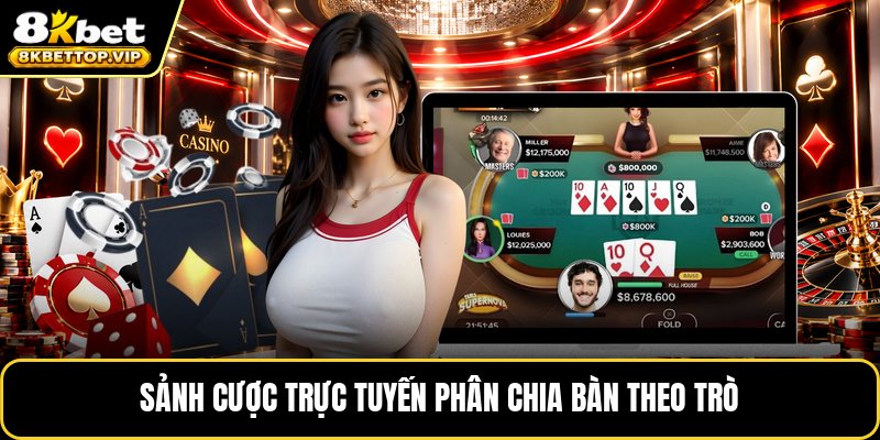 Sảnh cược trực tuyến phân chia bàn theo trò