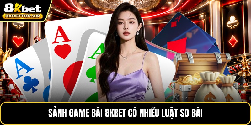 Sảnh game bài 8KBET có nhiều luật so bài