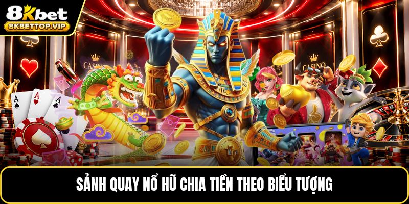 Sảnh quay nổ hũ chia tiền theo biểu tượng