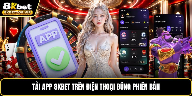 Tải app 8KBET trên điện thoại đúng phiên bản