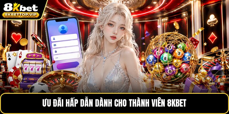 Ưu đãi hấp dẫn dành cho thành viên 8kbet